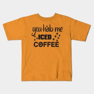 You hab me iced coffee Kids T-Shirt